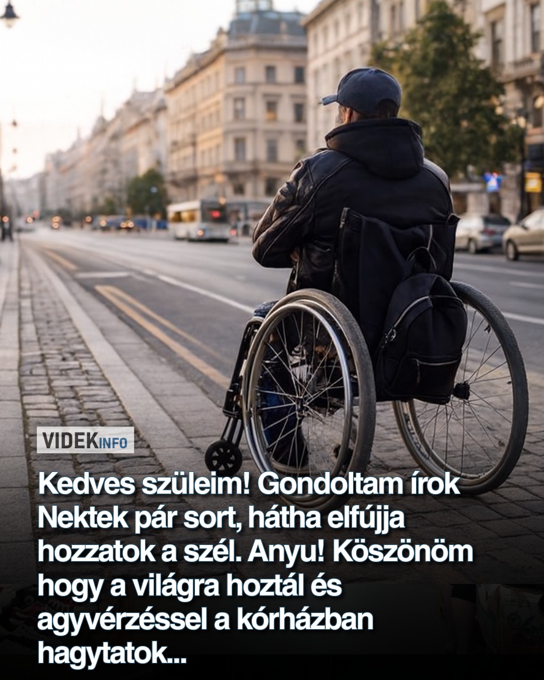 Kedves szüleim! Gondoltam írok Nektek pár sort,hátha elfújja hozzatok a szél.. Igen,eszembe jutottatok. Anyu! Köszönöm hogy a világra hoztál és agyvérzéssel a kórházban hagytatok s lemondtatok rólam már születésemkor Apuval együtt! Képzeld az intézetben ……