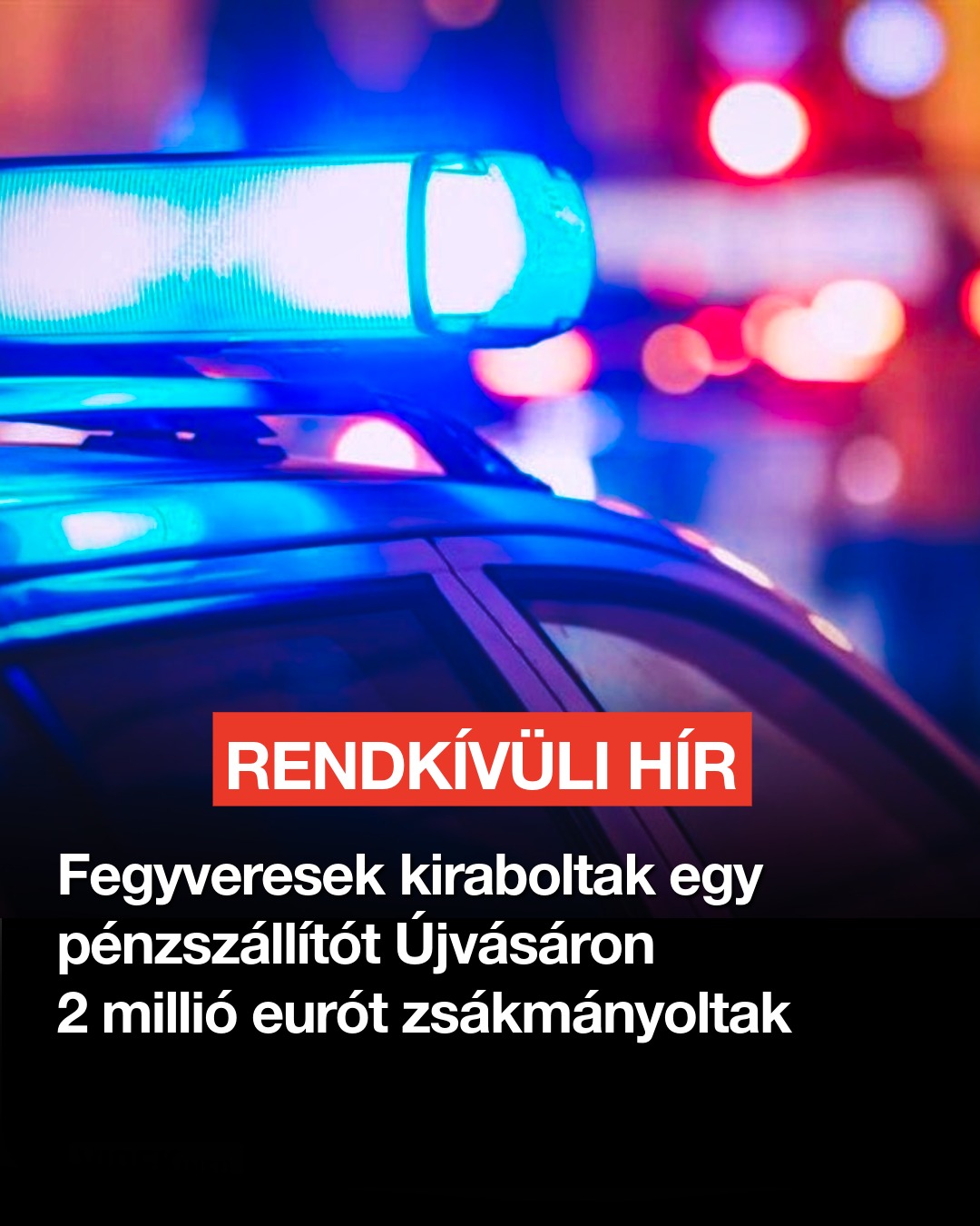MOST ÉRKEZETT: Kiraboltak egy pénzszállítót Újvásáron – 2 millió eurót zsákmányoltak
